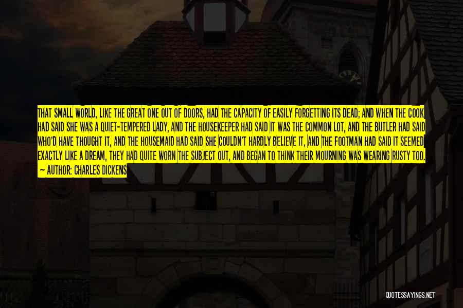 Charles Dickens Quotes: That Small World, Like The Great One Out Of Doors, Had The Capacity Of Easily Forgetting Its Dead; And When