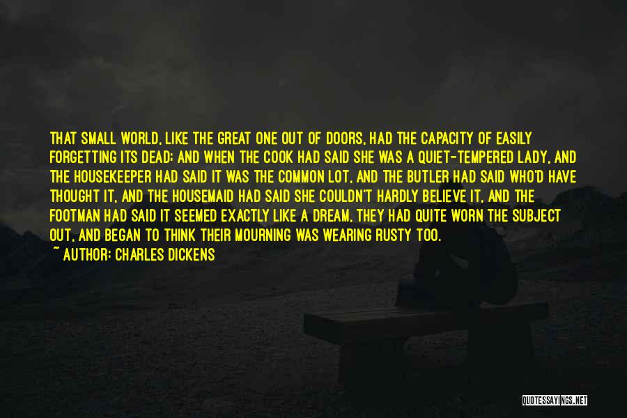 Charles Dickens Quotes: That Small World, Like The Great One Out Of Doors, Had The Capacity Of Easily Forgetting Its Dead; And When