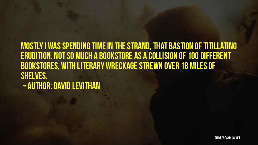 David Levithan Quotes: Mostly I Was Spending Time In The Strand, That Bastion Of Titillating Erudition. Not So Much A Bookstore As A