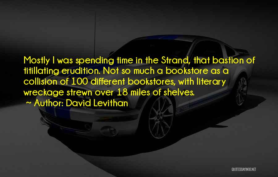 David Levithan Quotes: Mostly I Was Spending Time In The Strand, That Bastion Of Titillating Erudition. Not So Much A Bookstore As A