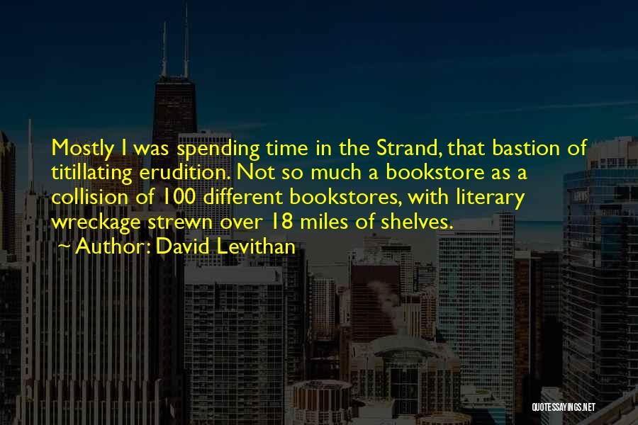 David Levithan Quotes: Mostly I Was Spending Time In The Strand, That Bastion Of Titillating Erudition. Not So Much A Bookstore As A