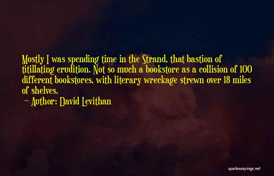 David Levithan Quotes: Mostly I Was Spending Time In The Strand, That Bastion Of Titillating Erudition. Not So Much A Bookstore As A