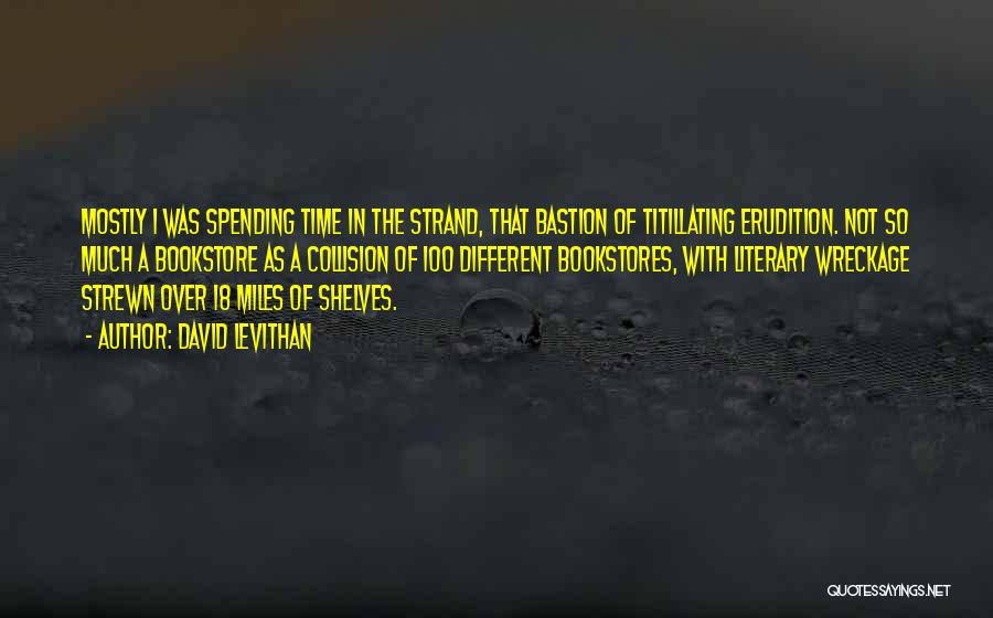 David Levithan Quotes: Mostly I Was Spending Time In The Strand, That Bastion Of Titillating Erudition. Not So Much A Bookstore As A