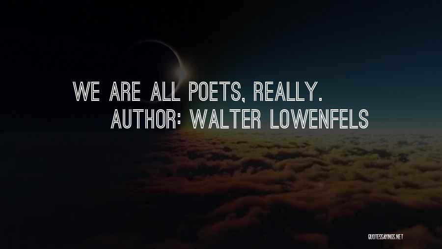 Walter Lowenfels Quotes: We Are All Poets, Really.