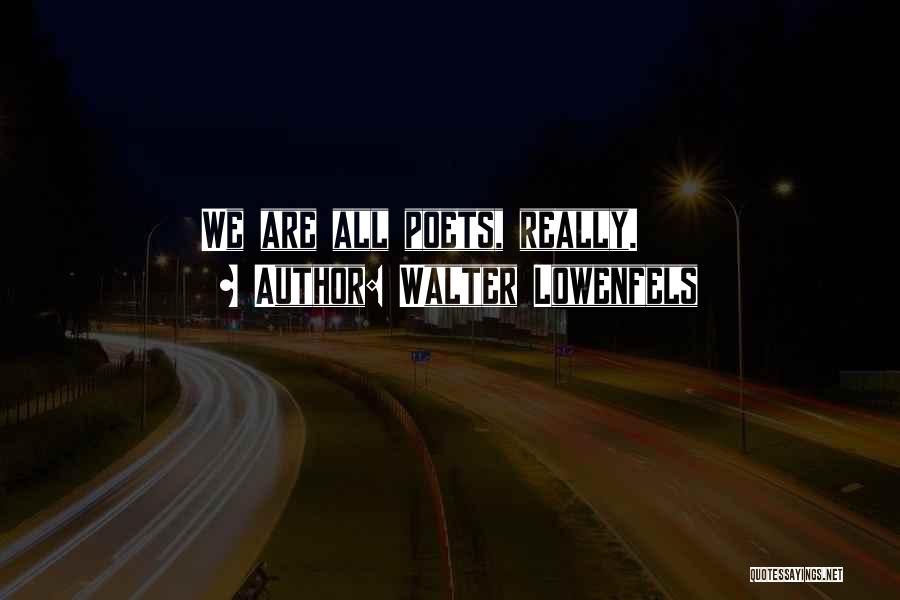 Walter Lowenfels Quotes: We Are All Poets, Really.