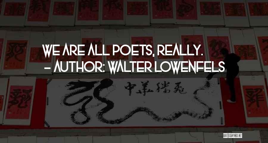 Walter Lowenfels Quotes: We Are All Poets, Really.
