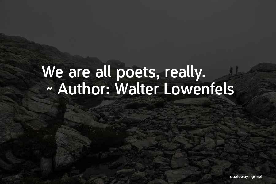 Walter Lowenfels Quotes: We Are All Poets, Really.