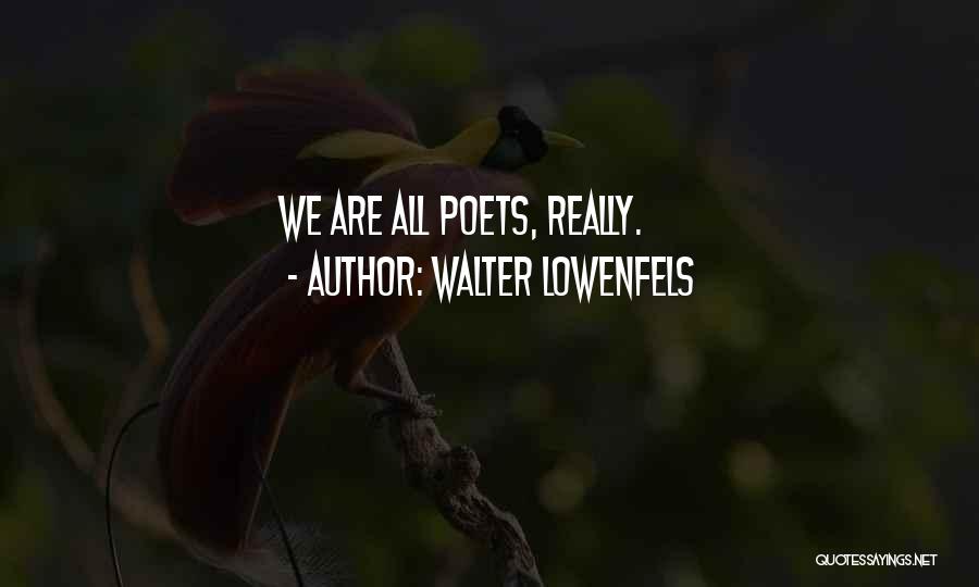 Walter Lowenfels Quotes: We Are All Poets, Really.