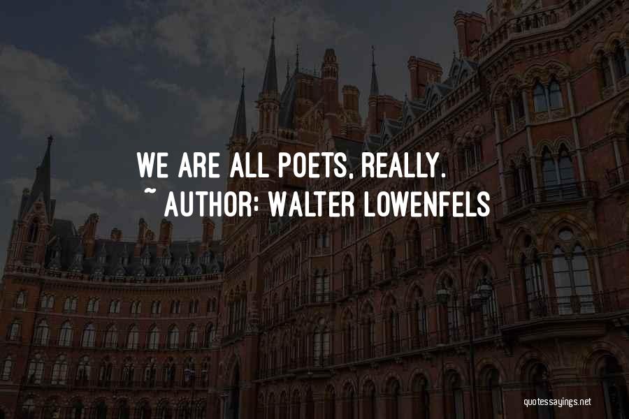 Walter Lowenfels Quotes: We Are All Poets, Really.