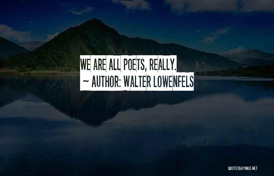 Walter Lowenfels Quotes: We Are All Poets, Really.