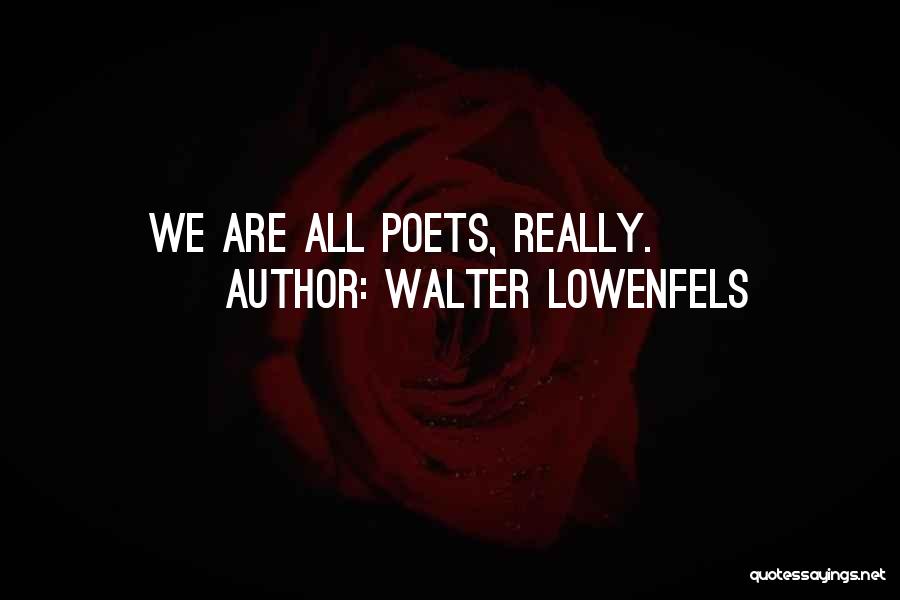 Walter Lowenfels Quotes: We Are All Poets, Really.