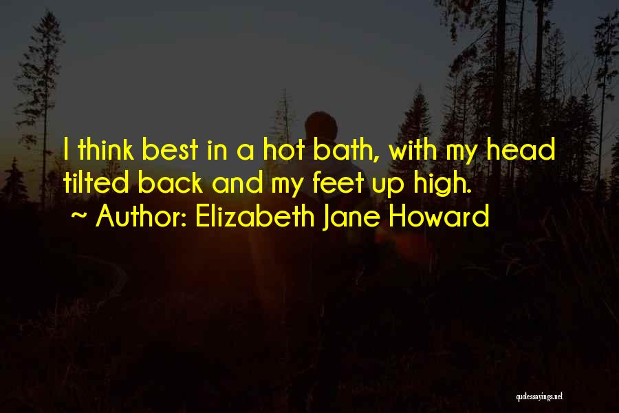 Elizabeth Jane Howard Quotes: I Think Best In A Hot Bath, With My Head Tilted Back And My Feet Up High.