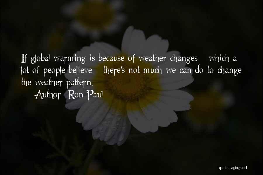 Ron Paul Quotes: If Global Warming Is Because Of Weather Changes - Which A Lot Of People Believe - There's Not Much We