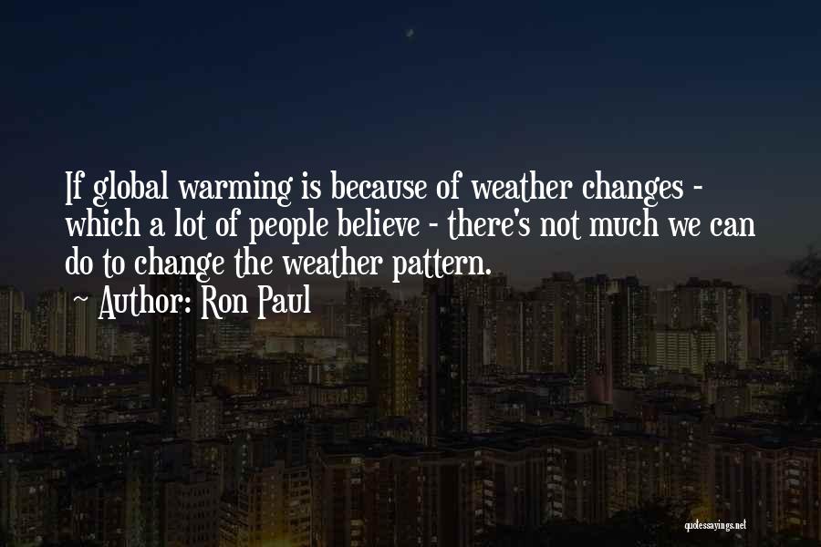 Ron Paul Quotes: If Global Warming Is Because Of Weather Changes - Which A Lot Of People Believe - There's Not Much We