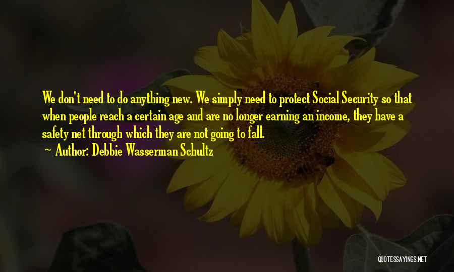 Debbie Wasserman Schultz Quotes: We Don't Need To Do Anything New. We Simply Need To Protect Social Security So That When People Reach A