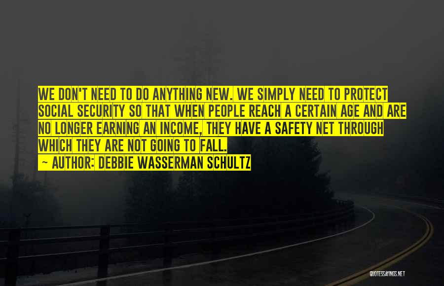 Debbie Wasserman Schultz Quotes: We Don't Need To Do Anything New. We Simply Need To Protect Social Security So That When People Reach A