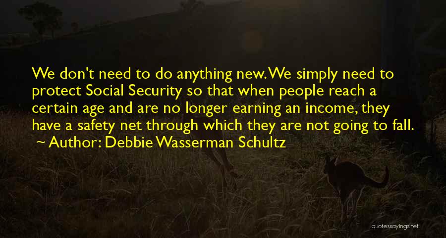 Debbie Wasserman Schultz Quotes: We Don't Need To Do Anything New. We Simply Need To Protect Social Security So That When People Reach A