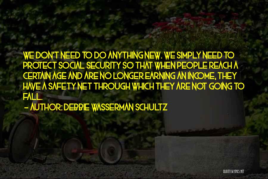 Debbie Wasserman Schultz Quotes: We Don't Need To Do Anything New. We Simply Need To Protect Social Security So That When People Reach A