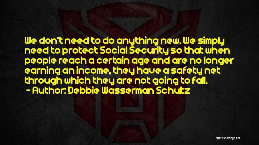 Debbie Wasserman Schultz Quotes: We Don't Need To Do Anything New. We Simply Need To Protect Social Security So That When People Reach A