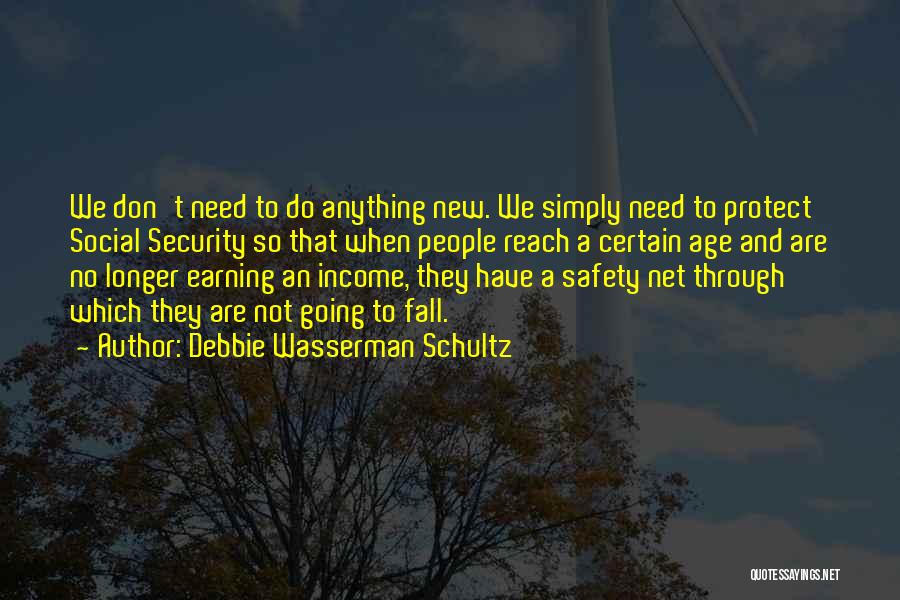 Debbie Wasserman Schultz Quotes: We Don't Need To Do Anything New. We Simply Need To Protect Social Security So That When People Reach A