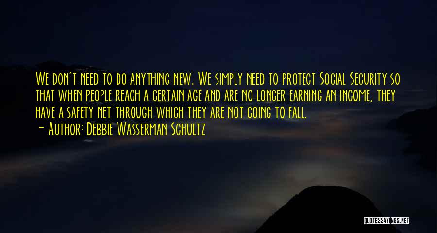 Debbie Wasserman Schultz Quotes: We Don't Need To Do Anything New. We Simply Need To Protect Social Security So That When People Reach A