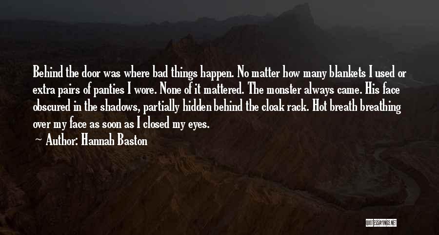 Hannah Baston Quotes: Behind The Door Was Where Bad Things Happen. No Matter How Many Blankets I Used Or Extra Pairs Of Panties