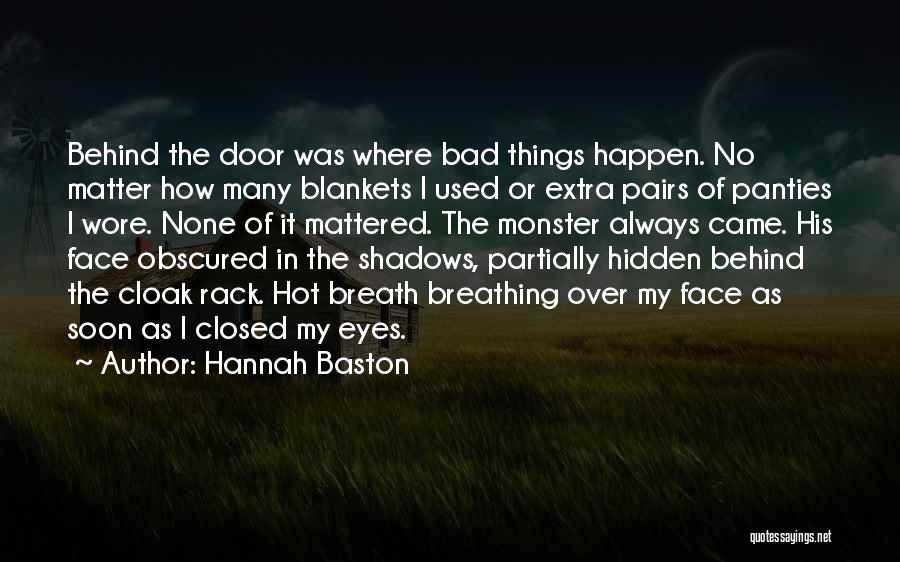 Hannah Baston Quotes: Behind The Door Was Where Bad Things Happen. No Matter How Many Blankets I Used Or Extra Pairs Of Panties