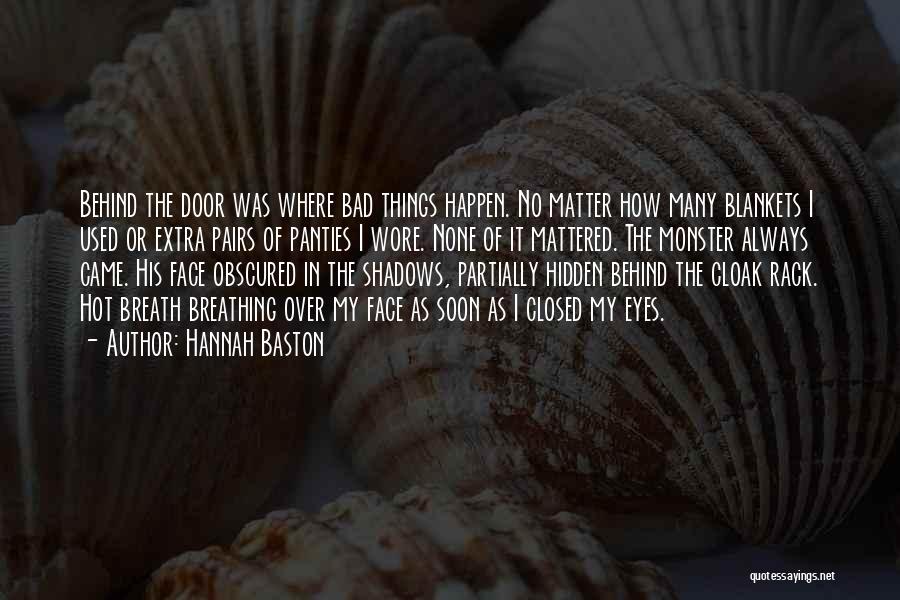 Hannah Baston Quotes: Behind The Door Was Where Bad Things Happen. No Matter How Many Blankets I Used Or Extra Pairs Of Panties