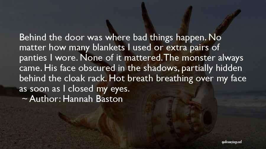 Hannah Baston Quotes: Behind The Door Was Where Bad Things Happen. No Matter How Many Blankets I Used Or Extra Pairs Of Panties