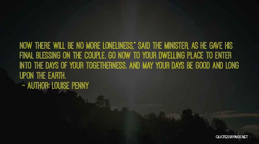 Louise Penny Quotes: Now There Will Be No More Loneliness, Said The Minister, As He Gave His Final Blessing On The Couple. Go