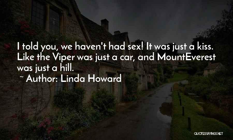 Linda Howard Quotes: I Told You, We Haven't Had Sex! It Was Just A Kiss. Like The Viper Was Just A Car, And