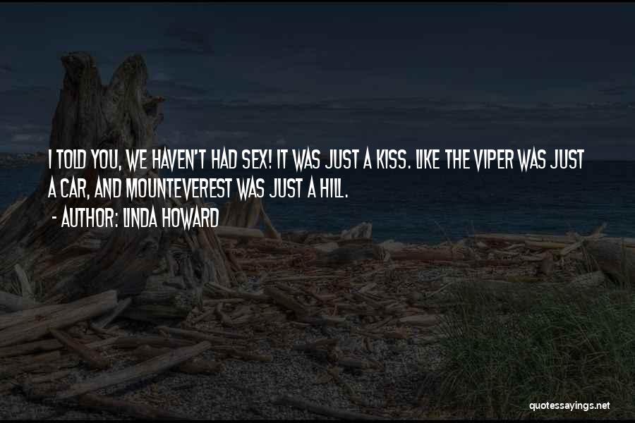 Linda Howard Quotes: I Told You, We Haven't Had Sex! It Was Just A Kiss. Like The Viper Was Just A Car, And