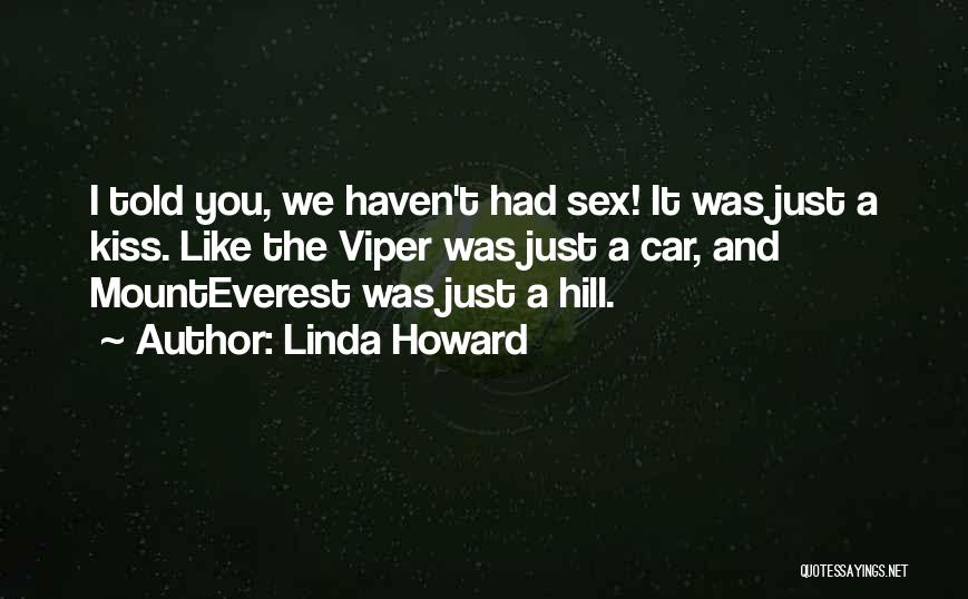 Linda Howard Quotes: I Told You, We Haven't Had Sex! It Was Just A Kiss. Like The Viper Was Just A Car, And