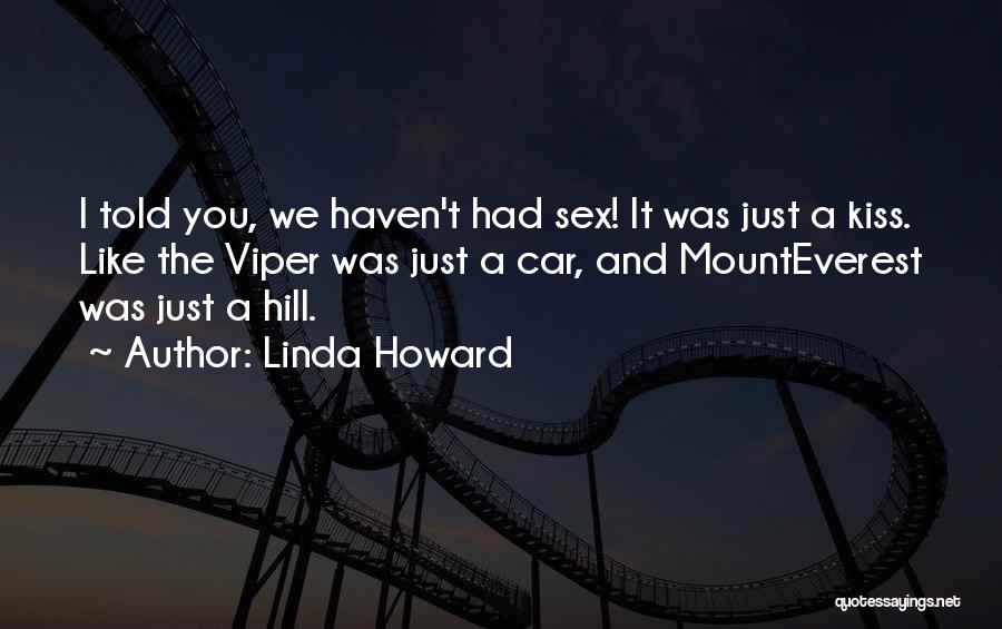 Linda Howard Quotes: I Told You, We Haven't Had Sex! It Was Just A Kiss. Like The Viper Was Just A Car, And