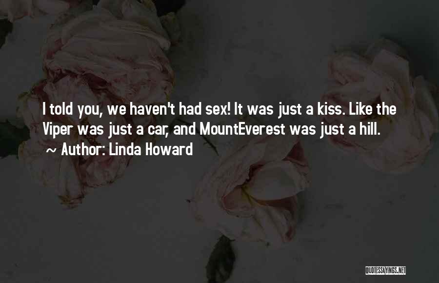 Linda Howard Quotes: I Told You, We Haven't Had Sex! It Was Just A Kiss. Like The Viper Was Just A Car, And