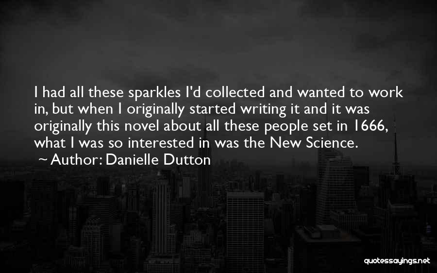 Danielle Dutton Quotes: I Had All These Sparkles I'd Collected And Wanted To Work In, But When I Originally Started Writing It And