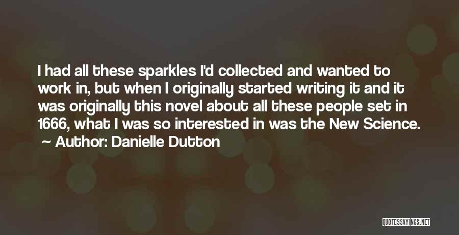 Danielle Dutton Quotes: I Had All These Sparkles I'd Collected And Wanted To Work In, But When I Originally Started Writing It And