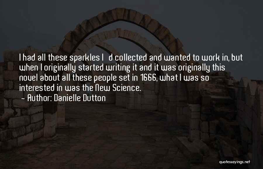 Danielle Dutton Quotes: I Had All These Sparkles I'd Collected And Wanted To Work In, But When I Originally Started Writing It And