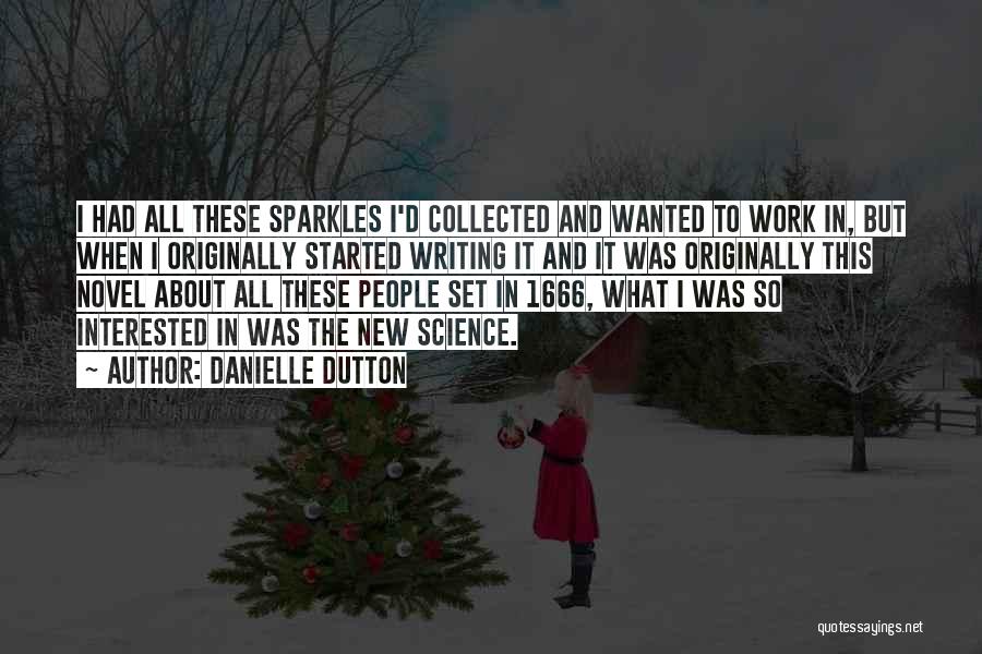 Danielle Dutton Quotes: I Had All These Sparkles I'd Collected And Wanted To Work In, But When I Originally Started Writing It And