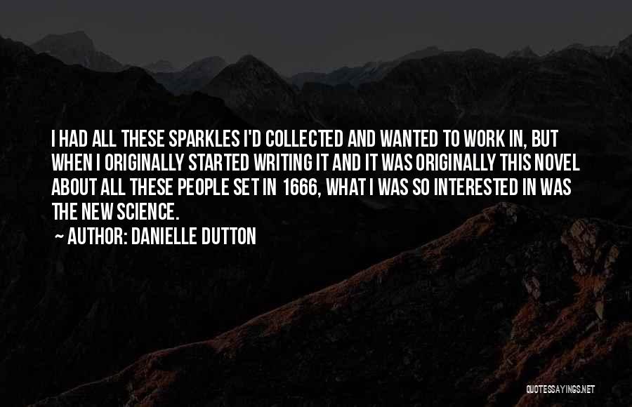 Danielle Dutton Quotes: I Had All These Sparkles I'd Collected And Wanted To Work In, But When I Originally Started Writing It And