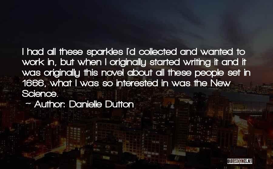 Danielle Dutton Quotes: I Had All These Sparkles I'd Collected And Wanted To Work In, But When I Originally Started Writing It And