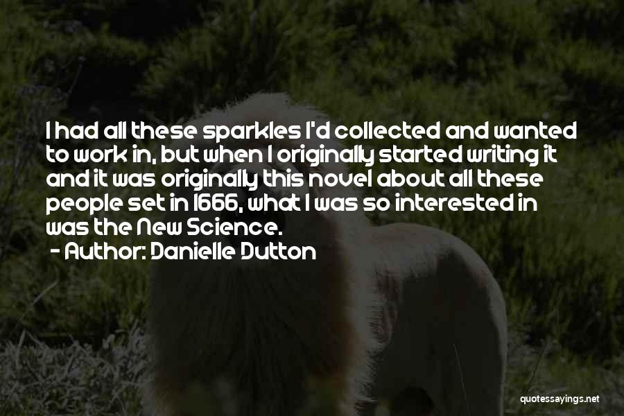 Danielle Dutton Quotes: I Had All These Sparkles I'd Collected And Wanted To Work In, But When I Originally Started Writing It And