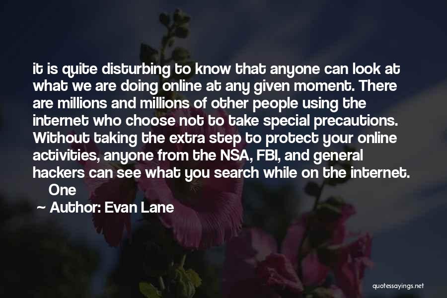 Evan Lane Quotes: It Is Quite Disturbing To Know That Anyone Can Look At What We Are Doing Online At Any Given Moment.