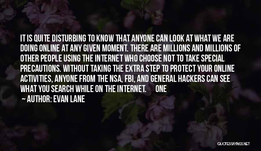 Evan Lane Quotes: It Is Quite Disturbing To Know That Anyone Can Look At What We Are Doing Online At Any Given Moment.