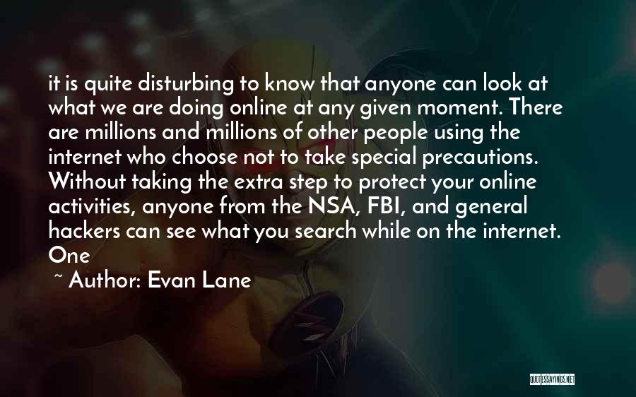 Evan Lane Quotes: It Is Quite Disturbing To Know That Anyone Can Look At What We Are Doing Online At Any Given Moment.