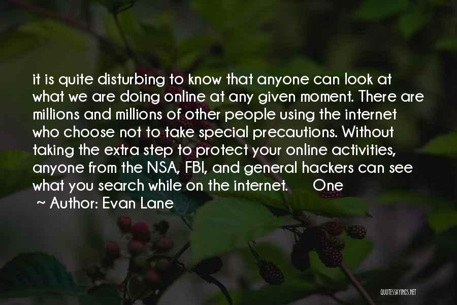 Evan Lane Quotes: It Is Quite Disturbing To Know That Anyone Can Look At What We Are Doing Online At Any Given Moment.