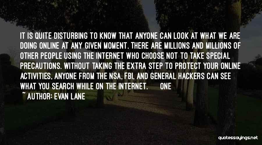 Evan Lane Quotes: It Is Quite Disturbing To Know That Anyone Can Look At What We Are Doing Online At Any Given Moment.