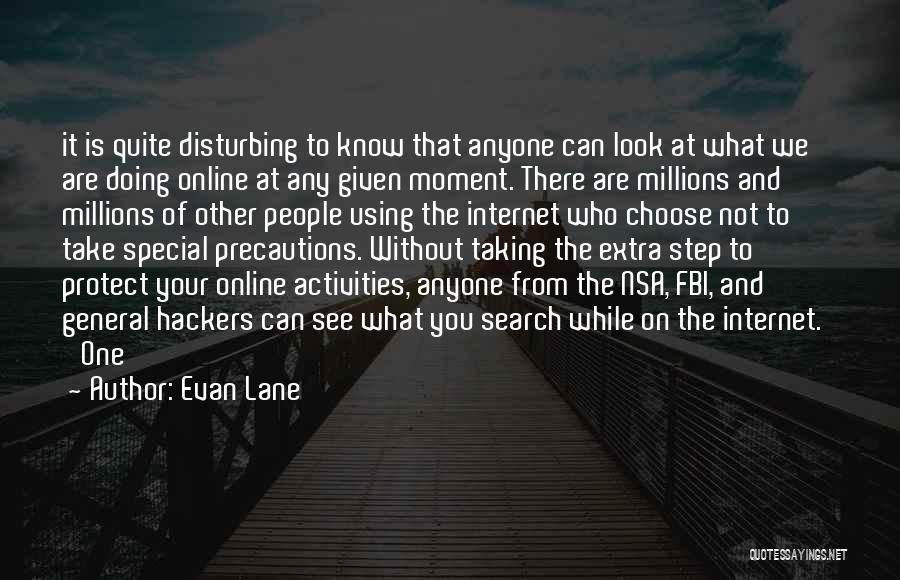 Evan Lane Quotes: It Is Quite Disturbing To Know That Anyone Can Look At What We Are Doing Online At Any Given Moment.