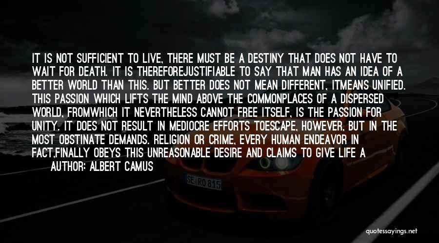Albert Camus Quotes: It Is Not Sufficient To Live, There Must Be A Destiny That Does Not Have To Wait For Death. It