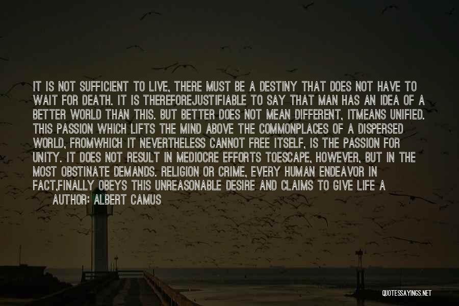 Albert Camus Quotes: It Is Not Sufficient To Live, There Must Be A Destiny That Does Not Have To Wait For Death. It